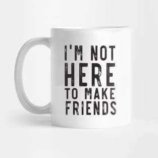 Not here to make friends Mug